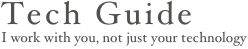 Tech Guide
I work with you, not just your technology